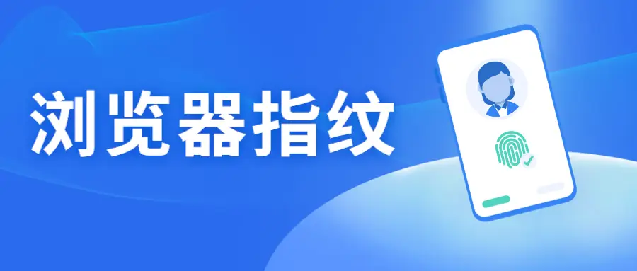 指纹浏览器有什么作用 指纹浏览器的五大用途